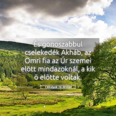 Picture 05 - 1 Királyok 16:30 KAR - És gonoszabbul cselekedék Akháb, az Omri fia - Bible Verse Picture