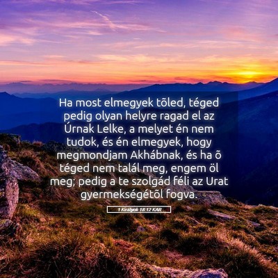 Picture 05 - 1 Királyok 18:12 KAR - Ha most elmegyek tõled, téged pedig olyan - Bible Verse Picture