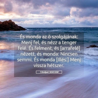 Picture 05 - 1 Királyok 18:43 KAR - És monda az õ szolgájának: Menj fel, és - Bible Verse Picture