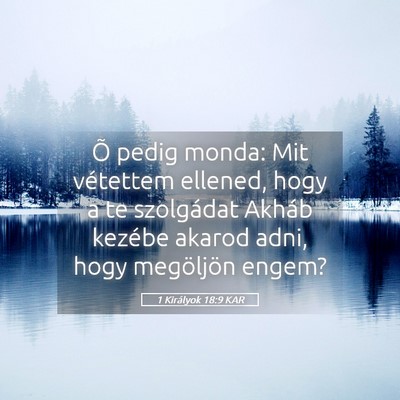 Picture 05 - 1 Királyok 18:9 KAR - Õ pedig monda: Mit vétettem ellened, hogy a te - Bible Verse Picture