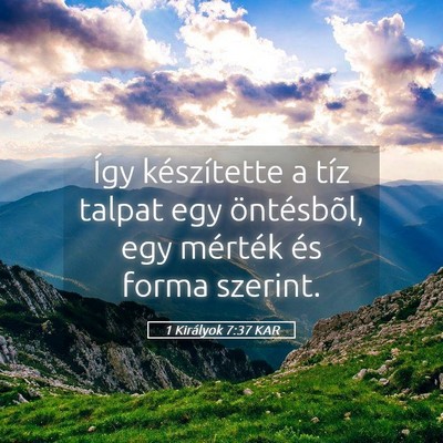 Picture 05 - 1 Királyok 7:37 KAR - Így készítette a tíz talpat egy öntésbõl, - Bible Verse Picture