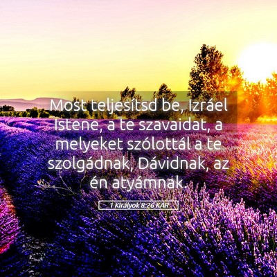 Picture 05 - 1 Királyok 8:26 KAR - Most teljesítsd be, Izráel Istene, a te - Bible Verse Picture