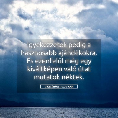 Picture 05 - 1 Korinthus 12:31 KAR - Igyekezzetek pedig a hasznosabb ajándékokra. - Bible Verse Picture