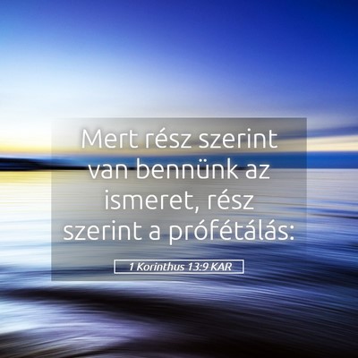 Picture 05 - 1 Korinthus 13:9 KAR - Mert rész szerint van bennünk az ismeret, rész - Bible Verse Picture