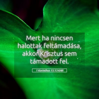 Picture 05 - 1 Korinthus 15:13 KAR - Mert ha nincsen halottak feltámadása, akkor - Bible Verse Picture
