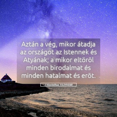 Picture 05 - 1 Korinthus 15:24 KAR - Aztán a vég, mikor átadja az országot az - Bible Verse Picture