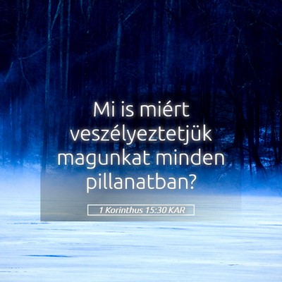 Picture 05 - 1 Korinthus 15:30 KAR - Mi is miért veszélyeztetjük magunkat minden - Bible Verse Picture