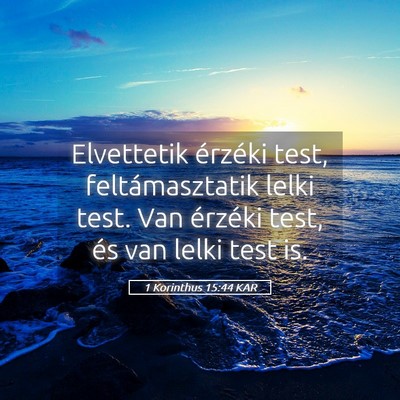 Picture 05 - 1 Korinthus 15:44 KAR - Elvettetik érzéki test, feltámasztatik lelki - Bible Verse Picture