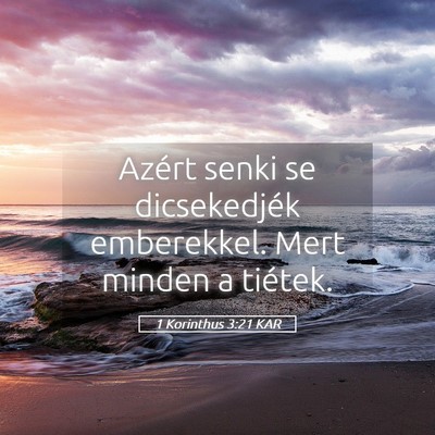 Picture 05 - 1 Korinthus 3:21 KAR - Azért senki se dicsekedjék emberekkel. Mert - Bible Verse Picture