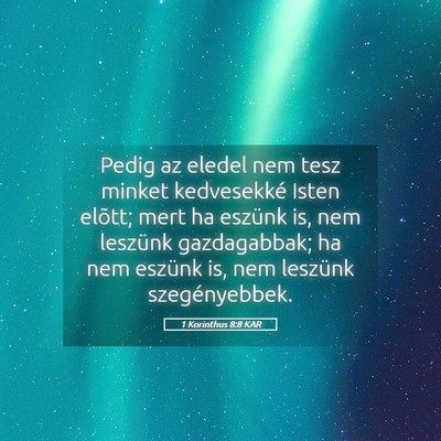 Picture 05 - 1 Korinthus 8:8 KAR - Pedig az eledel nem tesz minket kedvesekké Isten - Bible Verse Picture