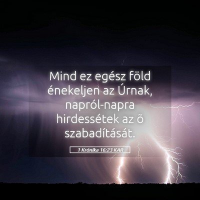 Picture 05 - 1 Krónika 16:23 KAR - Mind ez egész föld énekeljen az Úrnak, - Bible Verse Picture