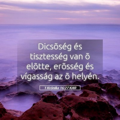 Picture 05 - 1 Krónika 16:27 KAR - Dicsõség és tisztesség van õ elõtte, - Bible Verse Picture