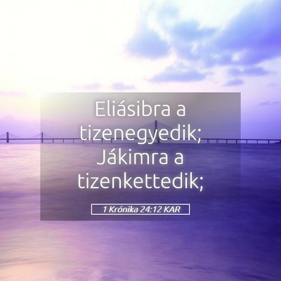 Picture 05 - 1 Krónika 24:12 KAR - Eliásibra a tizenegyedik; Jákimra a - Bible Verse Picture