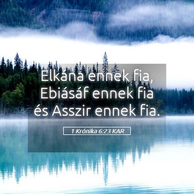 Picture 05 - 1 Krónika 6:23 KAR - Elkána ennek fia, Ebiásáf ennek fia és Asszir - Bible Verse Picture