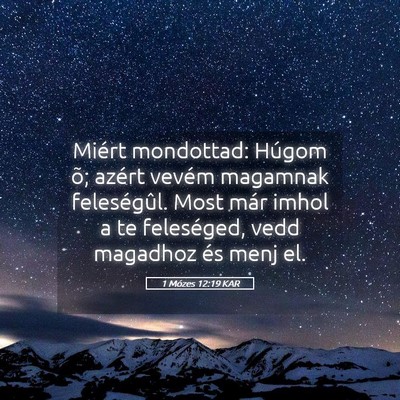 Picture 05 - 1 Mózes 12:19 KAR - Miért mondottad: Húgom õ; azért vevém - Bible Verse Picture
