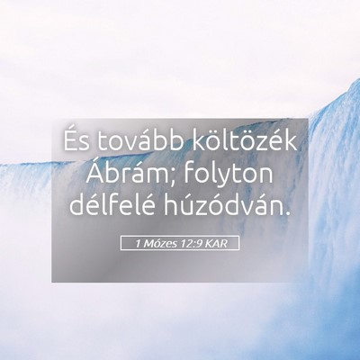 Picture 05 - 1 Mózes 12:9 KAR - És tovább költözék Ábrám; folyton - Bible Verse Picture