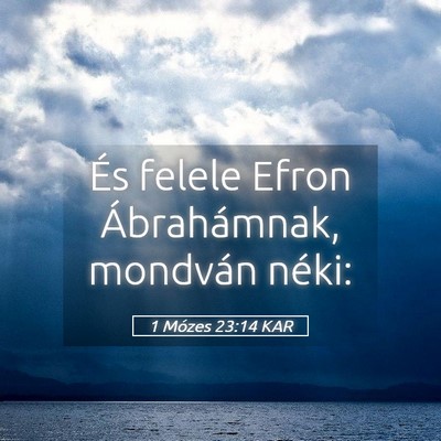 Picture 05 - 1 Mózes 23:14 KAR - És felele Efron Ábrahámnak, mondván - Bible Verse Picture