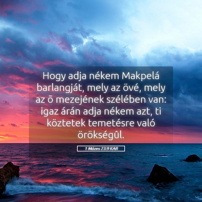 Picture 05 - 1 Mózes 23:9 KAR - Hogy adja nékem Makpelá barlangját, mely az - Bible Verse Picture