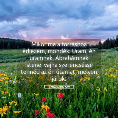 Picture 05 - 1 Mózes 24:42 KAR - Mikor ma a forráshoz érkezém, mondék: Uram, - Bible Verse Picture