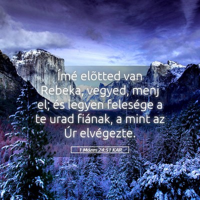 Picture 05 - 1 Mózes 24:51 KAR - Ímé elõtted van Rebeka, vegyed, menj el; és - Bible Verse Picture
