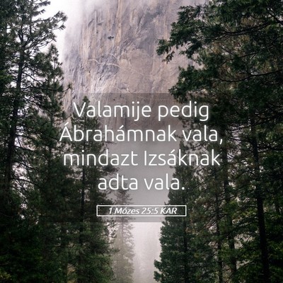 Picture 05 - 1 Mózes 25:5 KAR - Valamije pedig Ábrahámnak vala, mindazt - Bible Verse Picture
