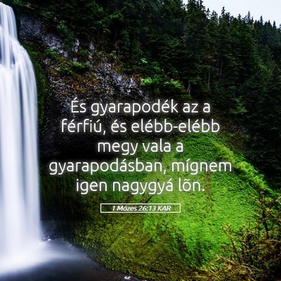 Picture 05 - 1 Mózes 26:13 KAR - És gyarapodék az a férfiú, és elébb-elébb - Bible Verse Picture