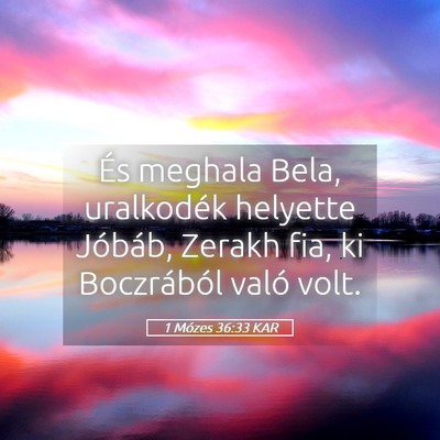 Picture 05 - 1 Mózes 36:33 KAR - És meghala Bela, uralkodék helyette Jóbáb, - Bible Verse Picture