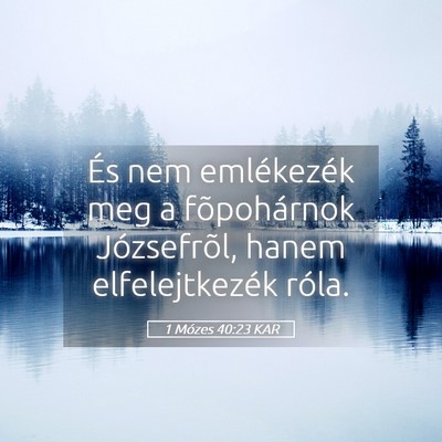 Picture 05 - 1 Mózes 40:23 KAR - És nem emlékezék meg a fõpohárnok - Bible Verse Picture