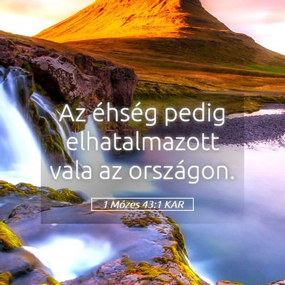 Picture 05 - 1 Mózes 43:1 KAR - Az éhség pedig elhatalmazott vala az - Bible Verse Picture