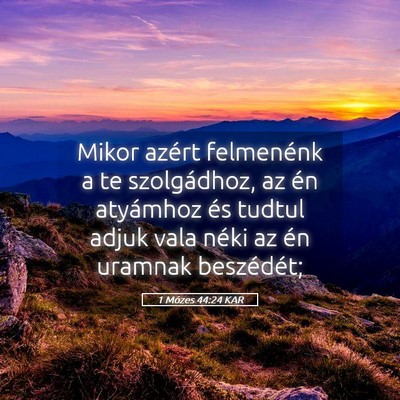 Picture 05 - 1 Mózes 44:24 KAR - Mikor azért felmenénk a te szolgádhoz, az én - Bible Verse Picture