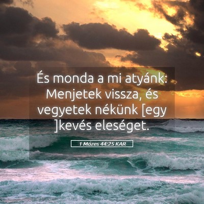 Picture 05 - 1 Mózes 44:25 KAR - És monda a mi atyánk: Menjetek vissza, és - Bible Verse Picture