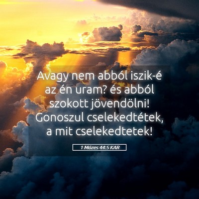 Picture 05 - 1 Mózes 44:5 KAR - Avagy nem abból iszik-é az én uram? és abból - Bible Verse Picture