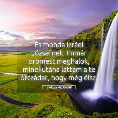 Picture 05 - 1 Mózes 46:30 KAR - És monda Izráel Józsefnek: Immár örömest - Bible Verse Picture