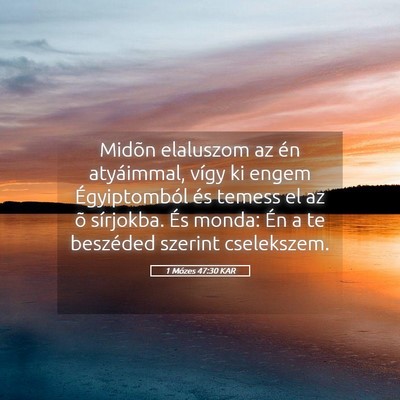 Picture 05 - 1 Mózes 47:30 KAR - Midõn elaluszom az én atyáimmal, vígy ki - Bible Verse Picture