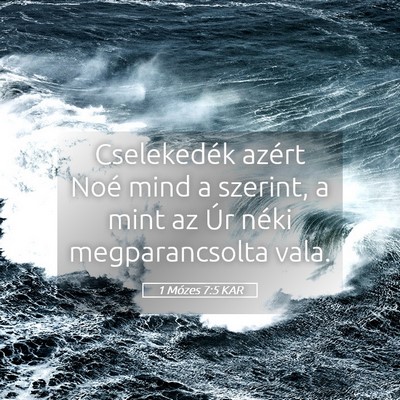 Picture 05 - 1 Mózes 7:5 KAR - Cselekedék azért Noé mind a szerint, a mint az - Bible Verse Picture