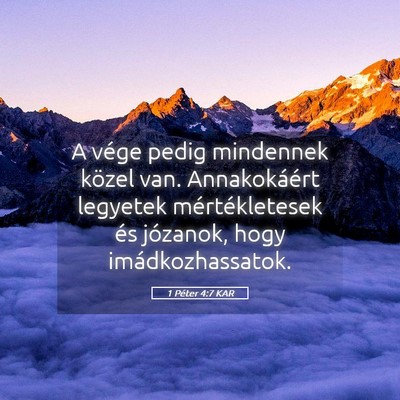 Picture 05 - 1 Péter 4:7 KAR - A vége pedig mindennek közel van. Annakokáért - Bible Verse Picture