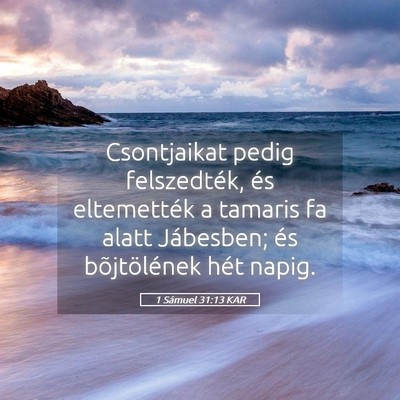 Picture 05 - 1 Sámuel 31:13 KAR - Csontjaikat pedig felszedték, és eltemették a - Bible Verse Picture