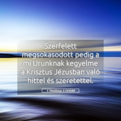 Picture 05 - 1 Timóteus 1:14 KAR - Szerfelett megsokasodott pedig a mi Urunknak - Bible Verse Picture