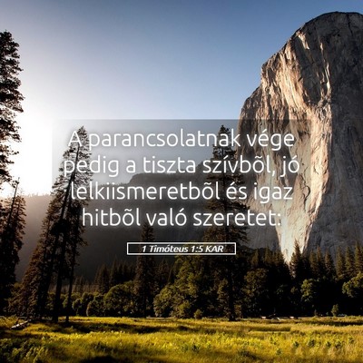 Picture 05 - 1 Timóteus 1:5 KAR - A parancsolatnak vége pedig a tiszta szívbõl, - Bible Verse Picture