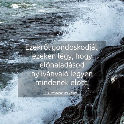 Picture 05 - 1 Timóteus 4:15 KAR - Ezekrõl gondoskodjál, ezeken légy, hogy - Bible Verse Picture