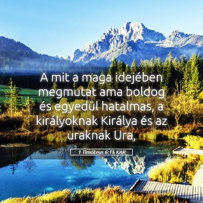 Picture 05 - 1 Timóteus 6:15 KAR - A mit a maga idejében megmutat ama boldog és - Bible Verse Picture