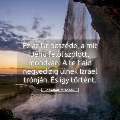 Picture 05 - 2 Királyok 15:12 KAR - Ez az Úr beszéde, a mit Jéhu felõl szólott, - Bible Verse Picture
