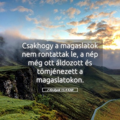 Picture 05 - 2 Királyok 15:4 KAR - Csakhogy a magaslatok nem rontattak le, a nép - Bible Verse Picture