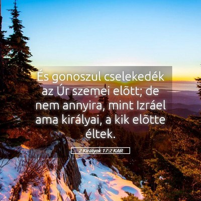 Picture 05 - 2 Királyok 17:2 KAR - És gonoszul cselekedék az Úr szemei elõtt; de - Bible Verse Picture