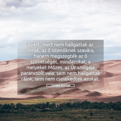 Picture 05 - 2 Királyok 18:12 KAR - Azért, mert nem hallgattak az Úrnak, az õ - Bible Verse Picture