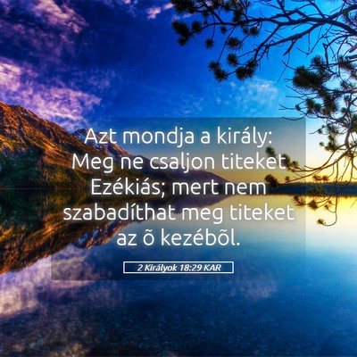 Picture 05 - 2 Királyok 18:29 KAR - Azt mondja a király: Meg ne csaljon titeket - Bible Verse Picture