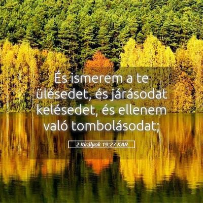 Picture 05 - 2 Királyok 19:27 KAR - És ismerem a te ülésedet, és járásodat - Bible Verse Picture