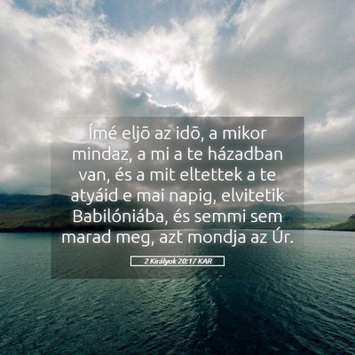 Picture 05 - 2 Királyok 20:17 KAR - Ímé eljõ az idõ, a mikor mindaz, a mi a te - Bible Verse Picture