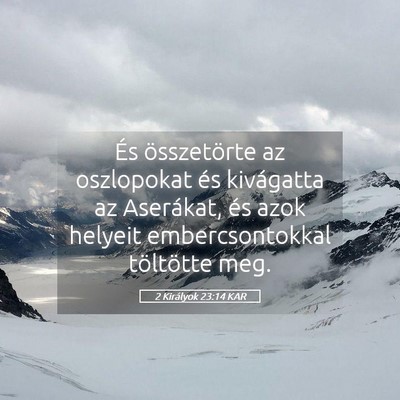 Picture 05 - 2 Királyok 23:14 KAR - És összetörte az oszlopokat és kivágatta az - Bible Verse Picture