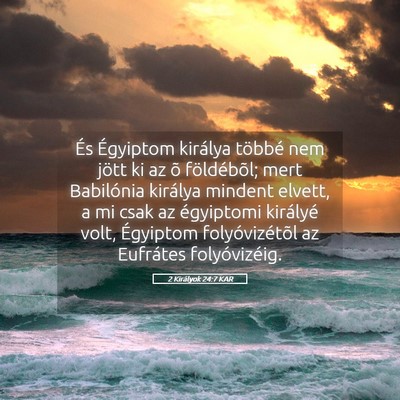 Picture 05 - 2 Királyok 24:7 KAR - És Égyiptom királya többé nem jött ki az õ - Bible Verse Picture